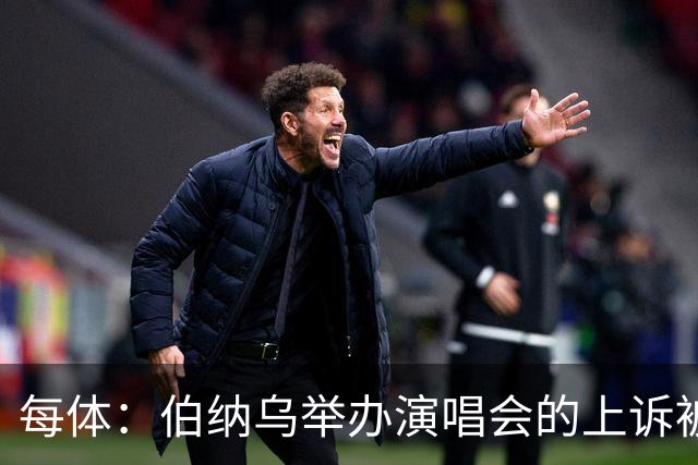 每体：伯纳乌举办演唱会的上诉被西班牙最高法院驳回